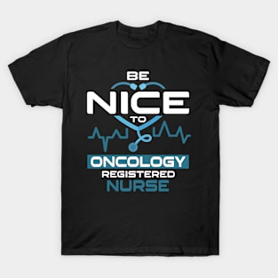 Be Nice To Oncology Registered Nurse T-Shirt